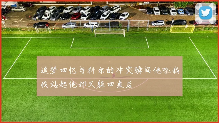 追梦回忆与科尔的冲突瞬间他吼我我站起他却又躲回桌后