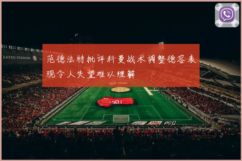 范德法特批评科曼战术调整德容表现令人失望难以理解